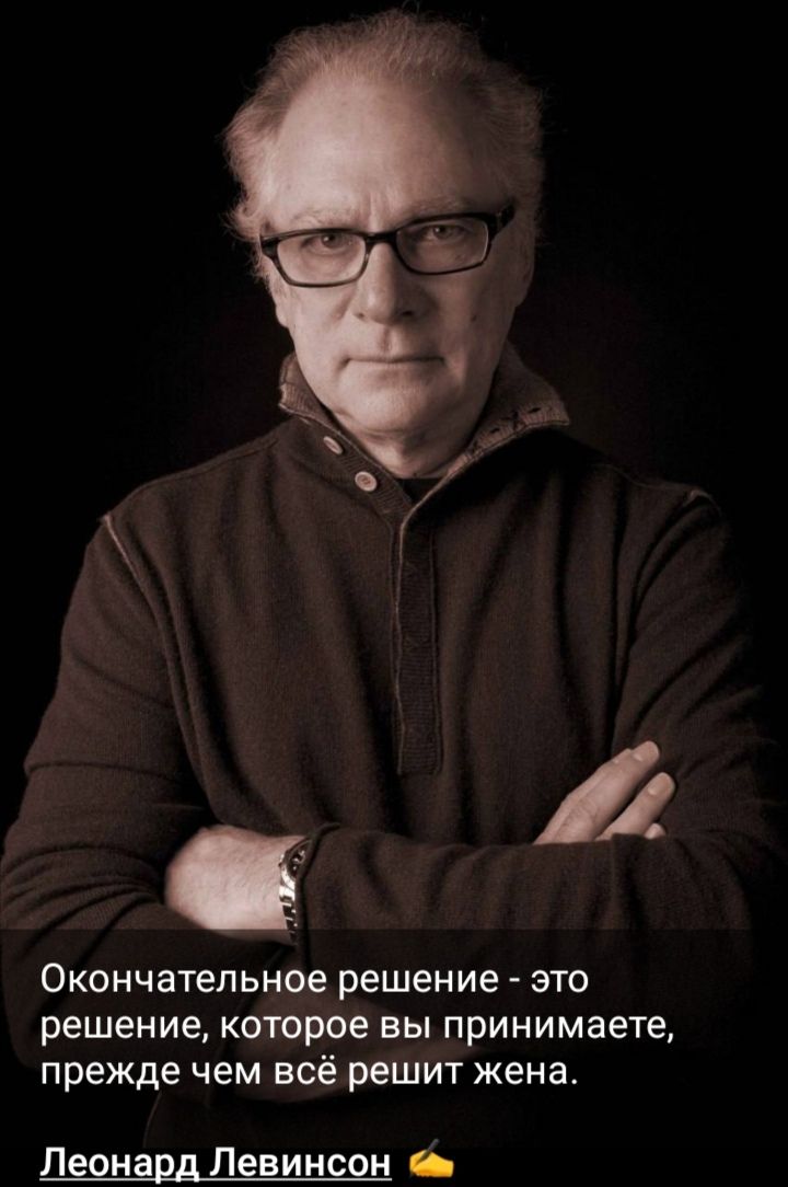 Окончательное решение - это решение, которое вы принимаете, прежде чем всё решит жена.

Леонард Левинсон
