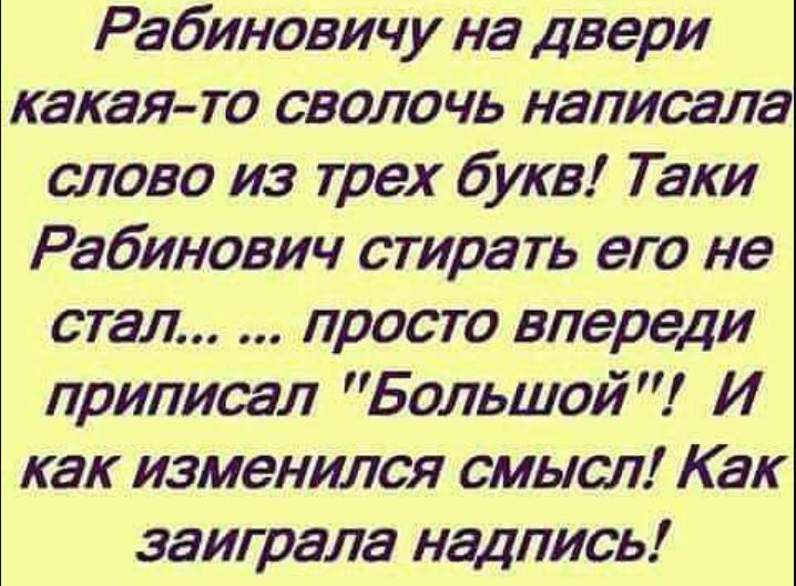 Рабиновичу на двери какая-то сволочь написала слово из трех букв! Такие Рабинович стирать его не стал... ... просто впереди приписал 