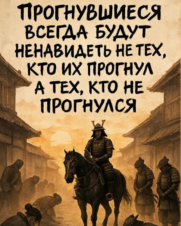 ПРОГНУВШИЕСЯ ВСЕГДА БУДУТ НЕНАВИДЕТЬ НЕ ТЕХ, КТО ИХ ПРОГНУЛ, А ТЕХ, КТО НЕ ПРОГНУЛСЯ