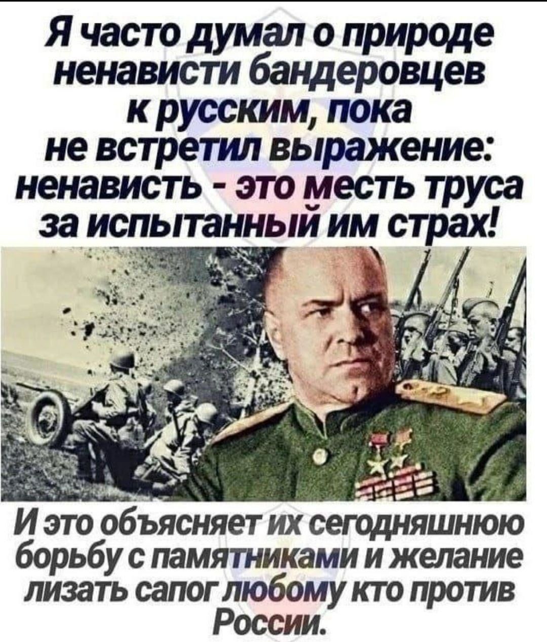 Я часто думал о природе ненависти бандеровцев к русским, пока не встретил выражение: ненависть - это месть труса за Испытанный им страх! И это объясняет их сегодняшнюю борьбу с памятниками и желание лизать сапог любому, кто против России.