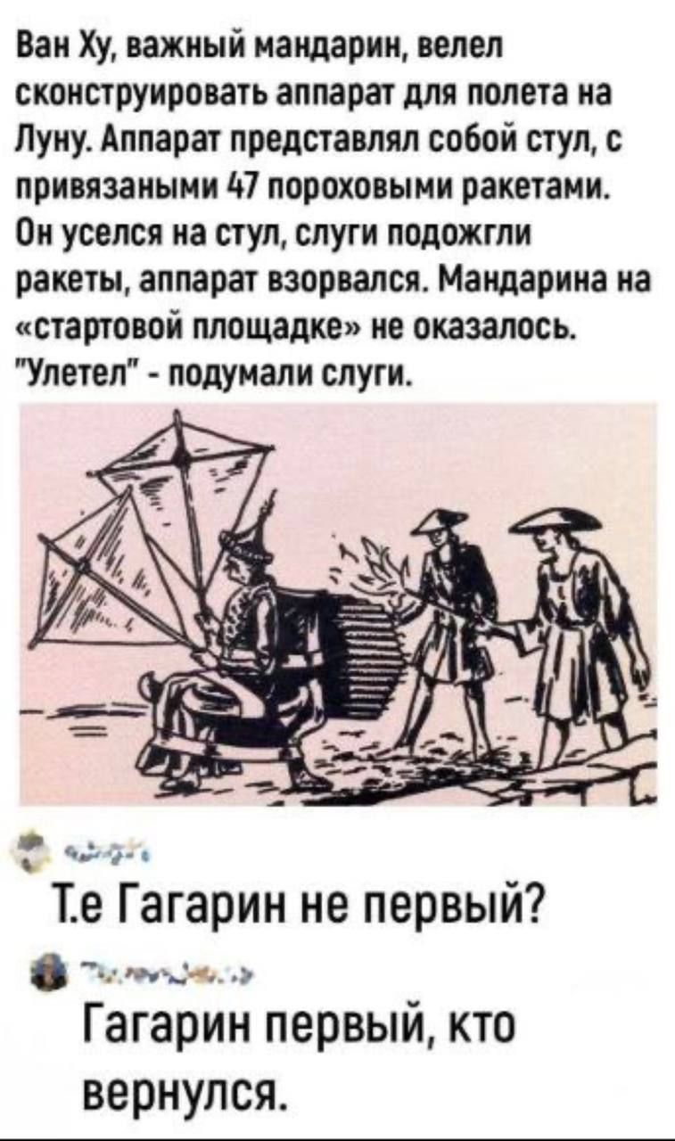 Ван Ху, важный мандарин, велел сконструировать аппарат для полета на Луну. Аппарат представлял собой стул, с привязанными 47 пороховыми ракетами. Он уселся на стул, слуги подожгли ракеты, аппарат взорвался. Мандарина на «стартовой площадке» не оказалось. 