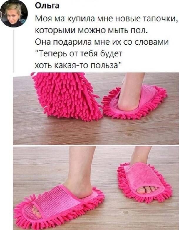 Моя ма купила мне новые тапочки, которыми можно мыть пол. Она подарила мне их со словами 