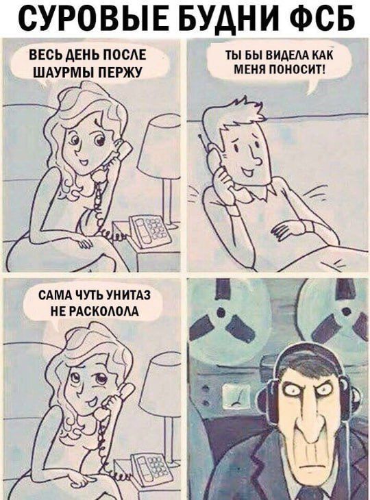 СУРОВЫЕ БУДНИ ФСБ
ВЕСЬ ДЕНЬ ПОСЛЕ ШАУРМЫ ПЕРЖУ
ТЫ БЫ ВИДЕЛА КАК МЕНЯ ПОНОСИТ!
САМА ЧУТЬ УНИТАЗ НЕ РАСКОЛОЛА