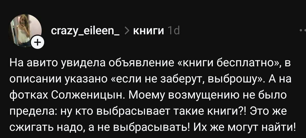На авито увидела объявление «книги бесплатно», в описании указано «если не заберут, выброшу». А на фотках Солженцин. Моему возмущению не было предела: ну кто выбрасывает такие книги?! Это же сжигать надо, а не выбрасывать! Их же могут найти!