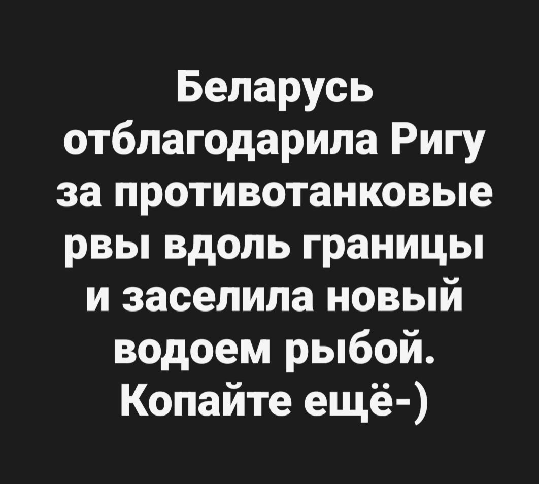 Беларусь отблагодарила Ригу за противотанковые рвы вдоль границы и заселила новый водоем рыбой. Копайте ещё-)