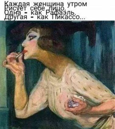 Каждая женщина утром рисует себе лицо. Одна - как Рафаэль. Другая - как Пикассо..
