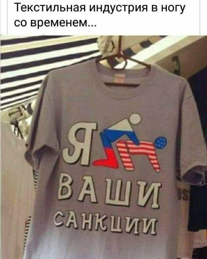 Текстильная индустрия в ногу со временем...
Я ВАШИ САНКЦИИ