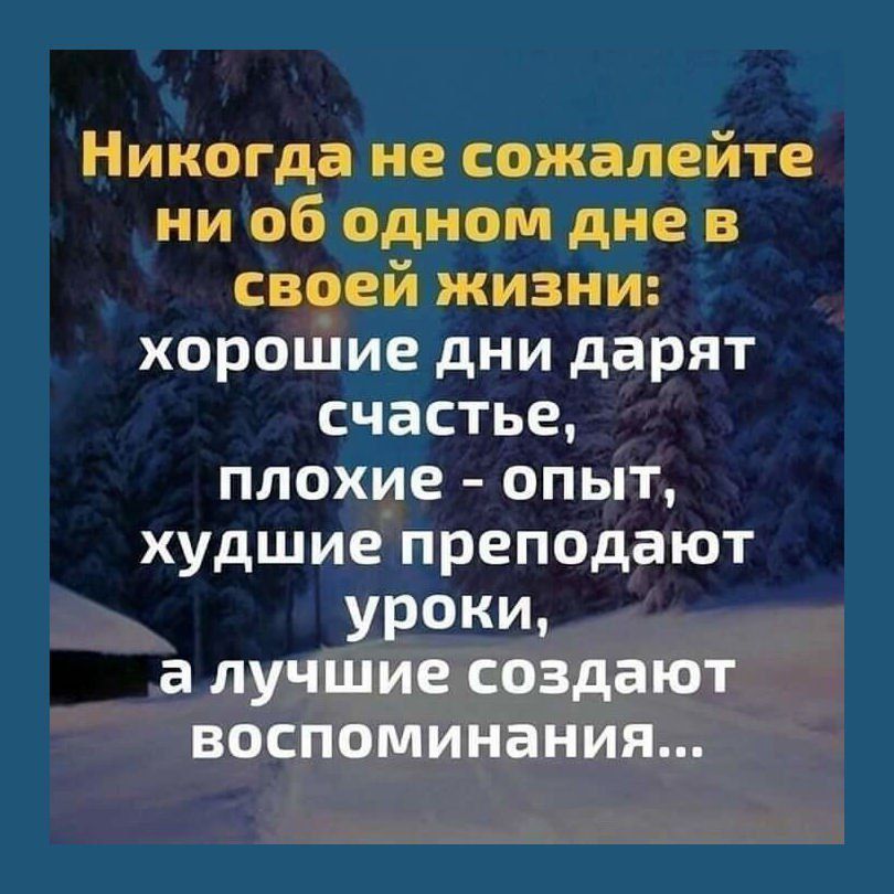 Никогда не сожалейте ни об одном дне в своей жизни: хорошие дни дарят счастье, плохие - опыт, худшие преподают уроки, а лучшие создают воспоминания...