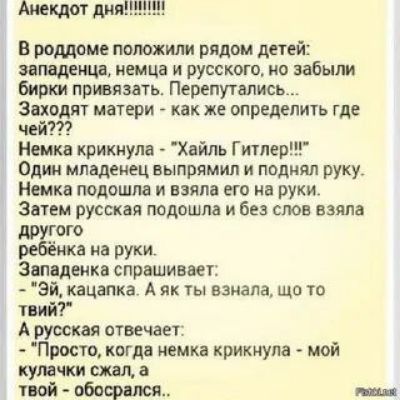 Анекдот дня!!!!!!!!!!

В роддоме положили рядом детей: западенца, немца и русского, но забыли бирки привязать. Перепутались...
Заходятmateri - как же определить где чей???

Немка крикнула - 