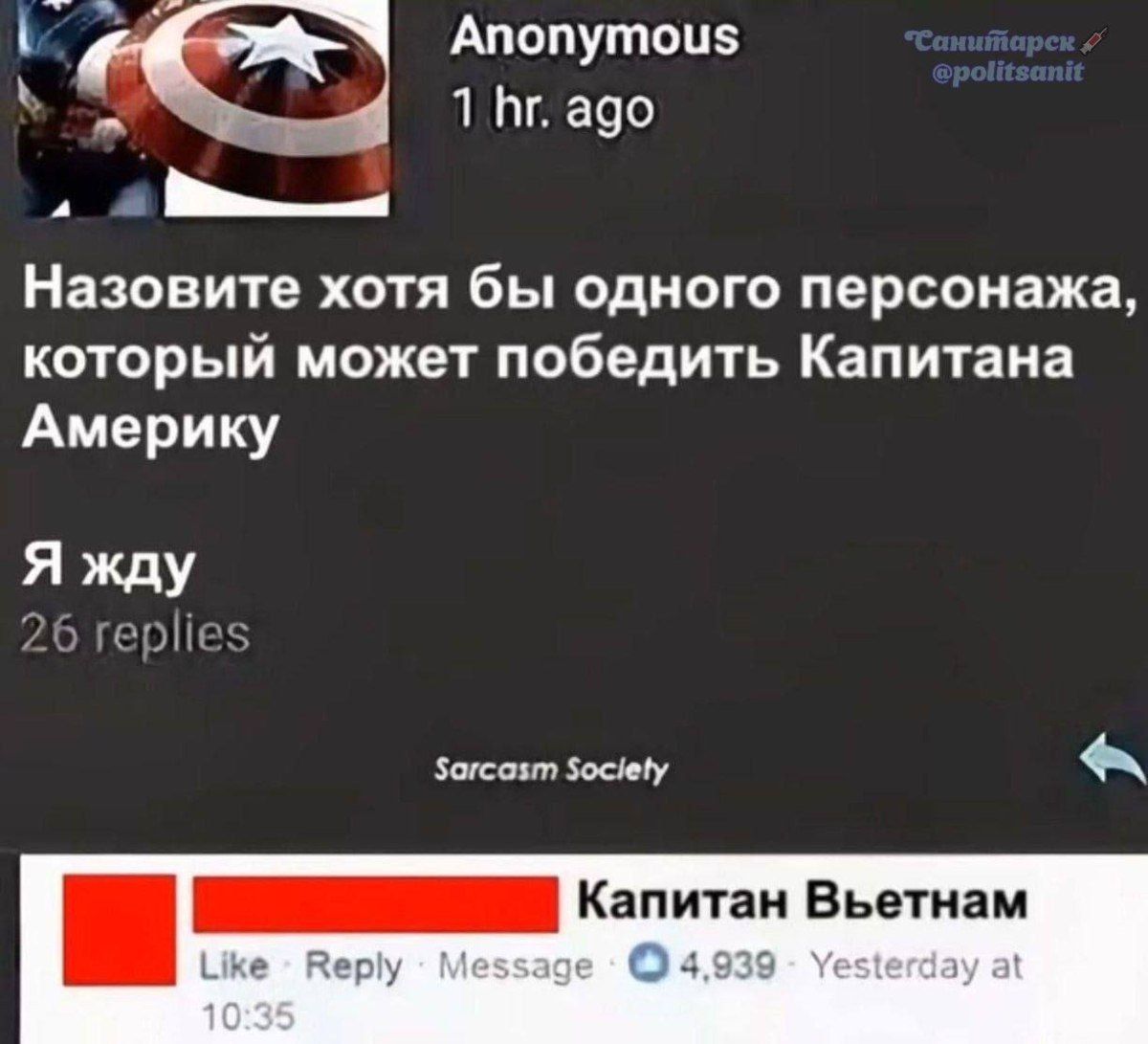Anonymous
1 hr. ago

Назовите хотя бы одного персонажа, который может победить Капитана Америку

Я жду
26 replies

Sarcasm Society

Капитан Вьетнам
Like · Reply · Message 4,939 · Yesterday at 10:35