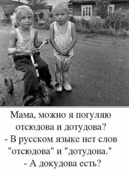 Мама, можно я погуляю отсюда и дотуда? - В русском языке нет слов 'отсюда' и 'дотуда'. - А докуда есть?