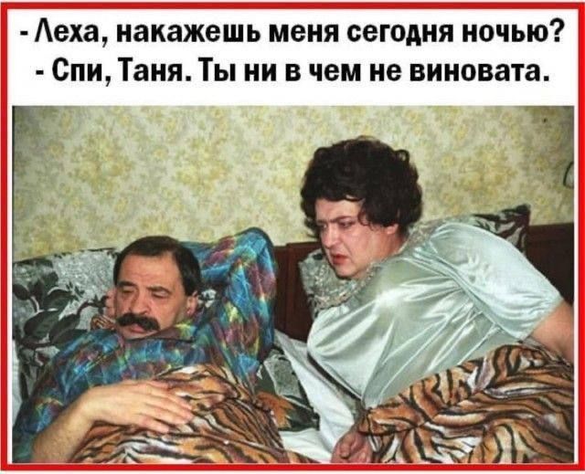 -Леха, накажешь меня сегодня ночью? - Спи, Таня. Ты не в чем не виновата.