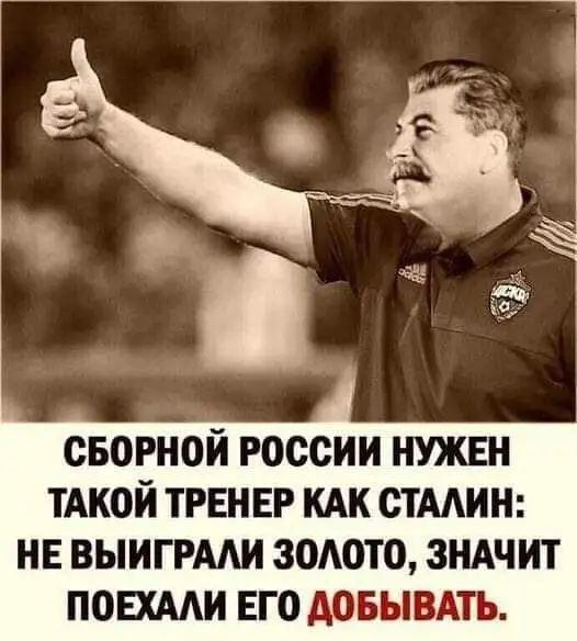 Сборной России нужен такой тренер как Сталин: не выиграли золото, значит поехали его добывать.