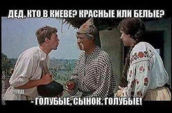 ДЕД, КТО В КИЕВЕ? КРАСНЫЕ ИЛИ БЕЛЫЕ?\n- ГОЛУБЫЕ, СЫНОК! ГО́ЛУБЫЕ!