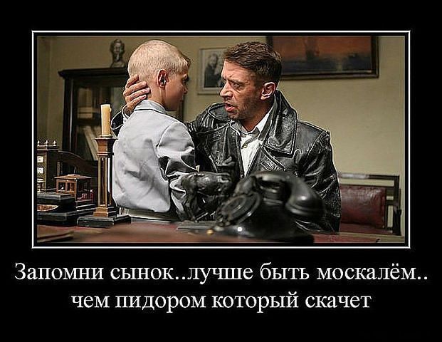 Запомни сынок...лучше быть москалём, чем пидором который скачет