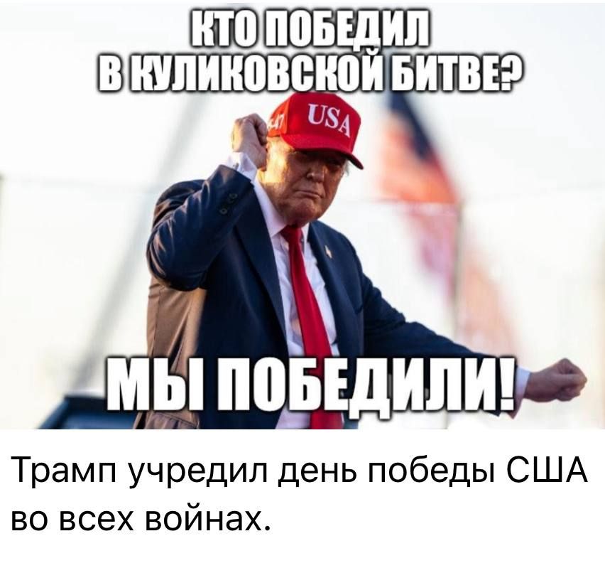 КТО ПОБЕДИЛ В КУЛИКОВСКОЙ БИТВЕ? МЫ ПОБЕДИЛИ! Трамп учредил день победы США во всех войнах.