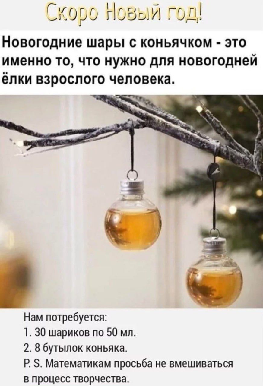 Скоро Новый год! Новогодние шары с коньячком - это именно то, что нужно для новогодней ёлки взрослого человека. Нам потребуется: 1. 30 шариков по 50 мл. 2. 8 бутылок коньяка. P. S. Математикам просьба не вмешиваться в процесс творчества.