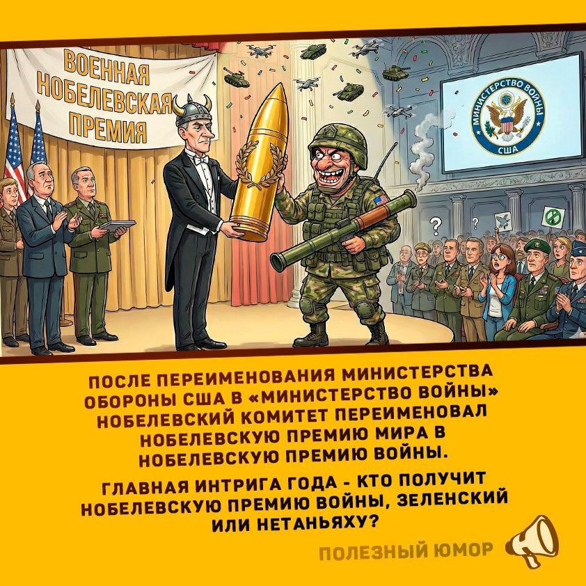 ВОЕННАЯ НОБЕЛЕВСКАЯ ПРЕМИЯ. После переименования министерства обороны США в «Министерство войны» Нобелевский комитет переименовал Нобелевскую премию мира в Нобелевскую премию войны. Главная интрига года — кто получит премию войны: Зеленский или Нетаньяху?