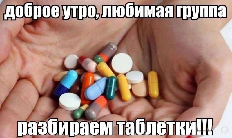 доброе утро, любимая группа
разбираем таблетки!!!