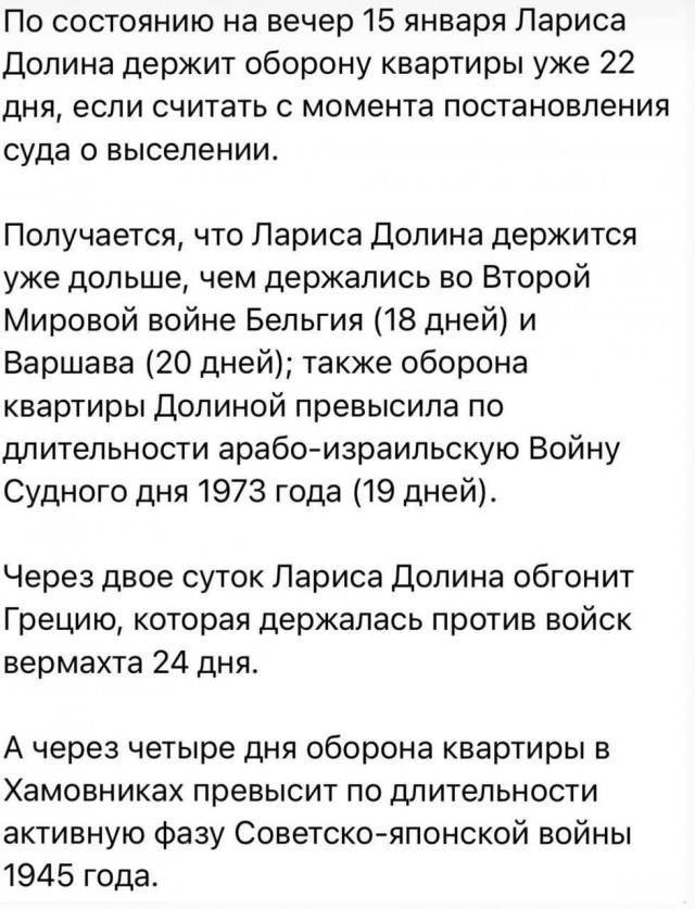 По состоянию на вечер 15 января Лариса Долина держит оборону квартиры уже 22 дня, если считать с момента постановления суда о выселении. Получается, что Лариса Долина держится дольше, чем держались во Второй мировой войне Бельгия (18 дней) и Варшава (20 дней); также оборона квартиры Долиной превысила по длительности арабо-израильскую войну Судного дня 1973 года (19 дней). Через двое суток Лариса Долина обгонит Грецию, которая держалась против войск вермахта 24 дня. А через четыре дня оборона квартиры в Хамовниках превысит по длительности активную фазу Советско-японской войны 1945 года.