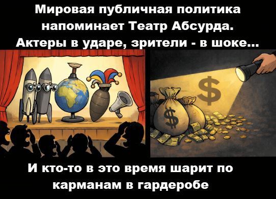 Мировая публичная политика напоминает Театр Абсурда. Актеры в ударе, зрители - в шоке... 
И кто-то в это время шарит по карманам в гардеробе