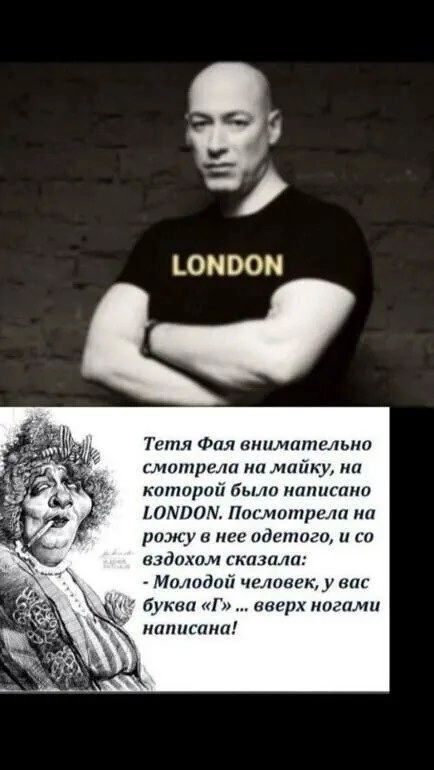 LONDON. Тетя Фая внимательно смотрела на майку, на которой было написано LONDON. Посмотрела на рожу в нее одегото, и со вздохом сказала: - Молодой человек, у вас буква «Г» вверх ногами написана!