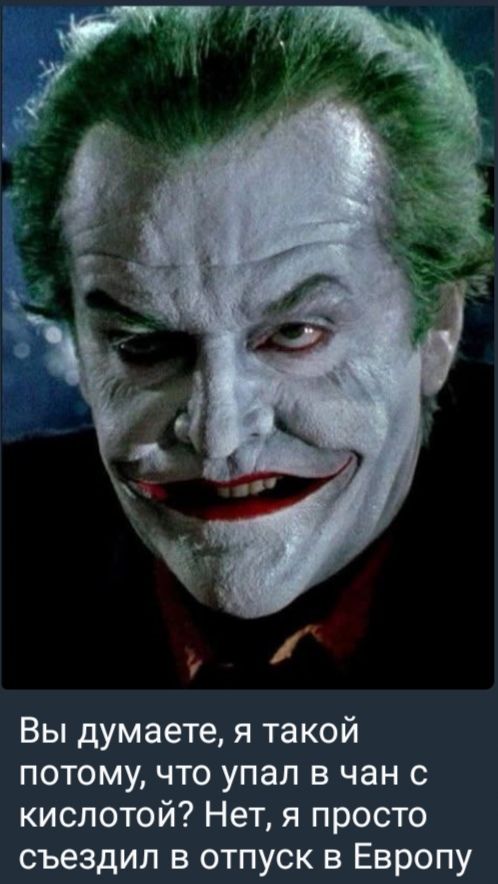 Вы думаете, я такой потому, что упал в чан с кислотой? Нет, я просто съездил в отпуск в Европу