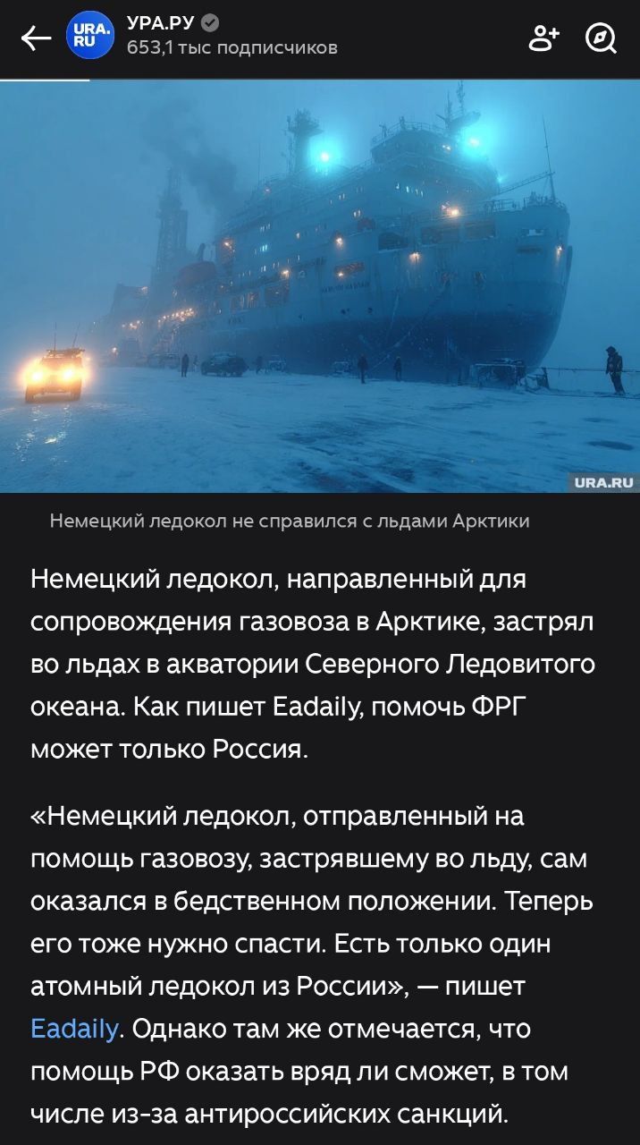 Немецкий ледокол, направленный для сопровождения газовоза в Арктике, застрял во льдах в акватории Северного Ледовитого океана. Как пишет Eadaily, помочь ФРГ может только Россия. «Немецкий ледокол, отправленный на помощь газовозу, сам оказался в бедственном положении. Теперь его тоже нужно спасти. Есть только один атомный ледокол из России», — пишет Eadaily. Однако там же отмечается, что помощь РФ оказать вряд ли сможет, в том числе из‑за антироссийских санкций.