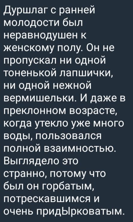 Дуршлаг с ранней молодости был неравнодушен к женскому полу. Он не пропускал ни одной тоненькой лапшички, ни одной нежной вермишельки. И даже в преклонном возрасте, когда утекло уже много воды, пользовался полной взаимностью. Выглядело это странно, потому что был он горбатым, потрескавшимся и очень придыркковатым.