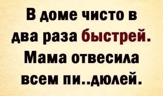 В доме чисто в два раза быстрей Мама отвесила всем пидюлей