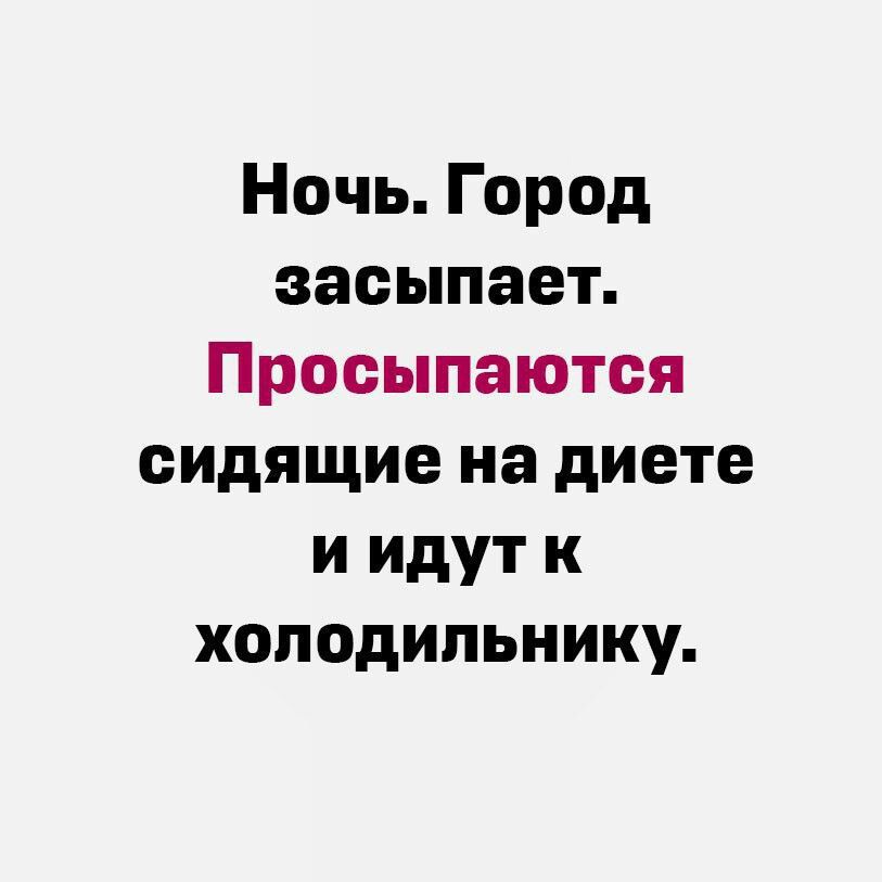 Ночь Город засыпает Просыпаются сидящие на диете и идут к холодильнику