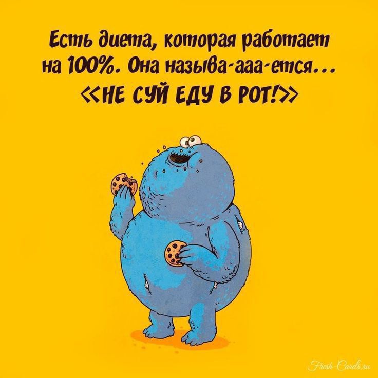 Есть диета которая работает на 100 Она называ ааа ется НЕ СУЙ ЕДУ В РОТ