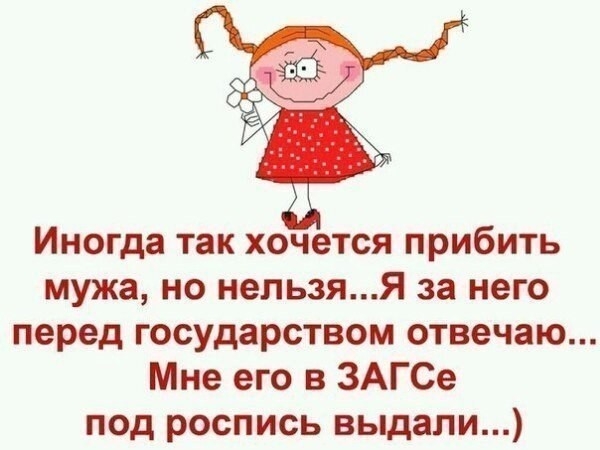 Иногда так хочется прибить мужа но нельзяЯ за него перед государством отвечаю Мне его в ЗАГ Се под роспись выдали