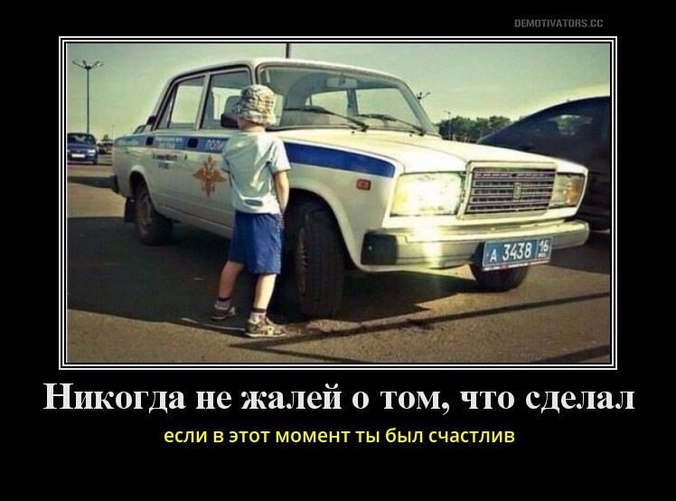 Никогда не жалей о том что сделал или в тот момеит ты был счастлив