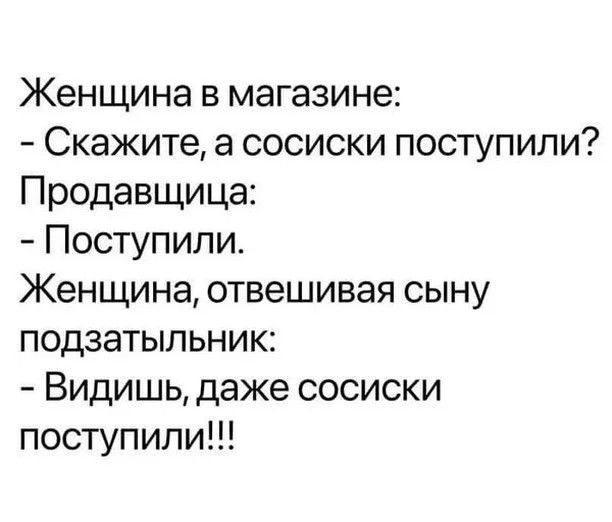 Женщина в магазине Скажите а сосиски поступили Продавщица Поступили Женщина отвешивая сыну подзатыпьник Видишь даже сосиски поступили