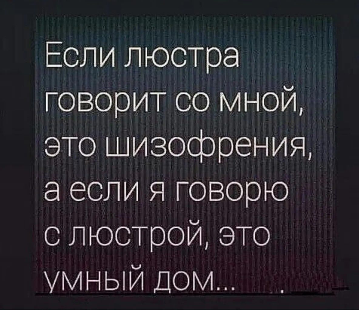 Если люстра говорит со мной это шизофрения а если я говорю о люстрой это умный дом