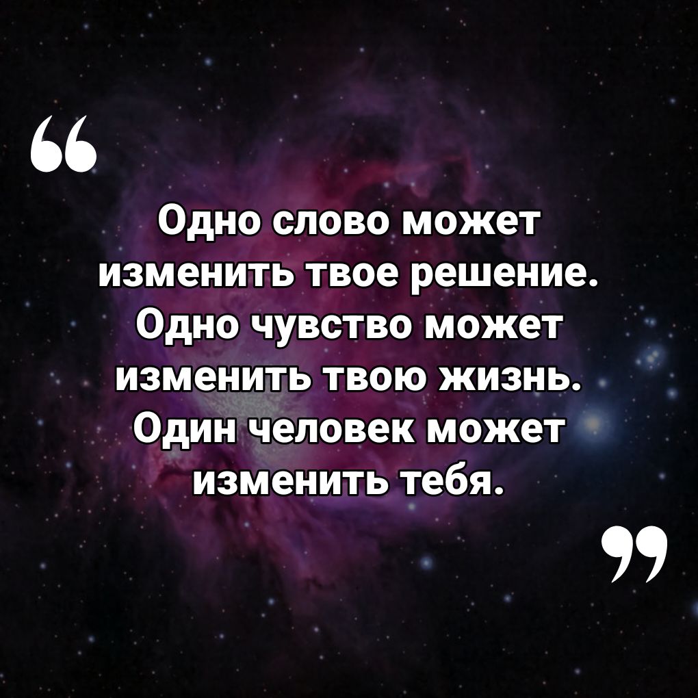 Одно слово может изменить твое решение Одно чувство может изменить твою жизнь Один человек может изменить тебя 99