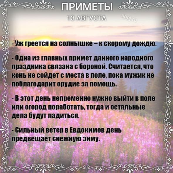 о2ееко ПРИМЕТЫ Уж греется на солнышике к скорому дождю Одна из главных примет данного народного праздника связана с бороной Считается что конь не сойдет с места в поле пока мужик не поблагодарит орудие за помощь В этот день непременно нужно выйти в поле Или огород поработать тогда и остальные Сильный ветер в Евдокимов день предвещает снежную зиму