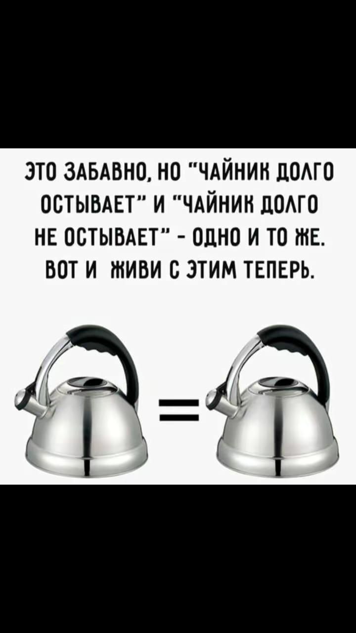 ЭТО ЗАБАВНО НО ЧАЙНИК ДОЛГО ОСТЫВАЕТ И ЧАЙНИК ДОЛГО НЕ ОСТЫВАЕТ ОДНО И ТО Е ВОТ И ЖИВИ С ЭТИМ ТЕПЕРЬ улеМ