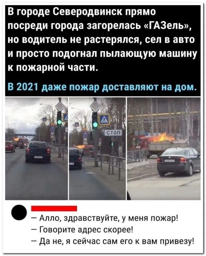 В городе Северодвинск прямо посреди города загорелась ГАЗель но водитель не растерялся сел в авто и просто подогнал пылающую машину к пожарной части В 2021 даже пожар доставляют на дом ЕЕЕЕннЕыЙ Алло здравствуйте у меня пожар Говорите адрес скорее Дане я сейчас сам его к вам привезу