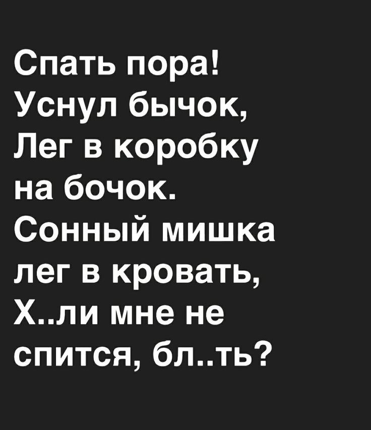 Спать пора Уснул бычок Лег в коробку на бочок Сонный мишка лег в кровать Хли мне не спится блть