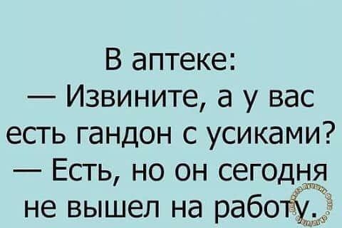 В аптеке Извините а у вас есть гандон с усиками Есть но он сегодня ди д не вышел на работа