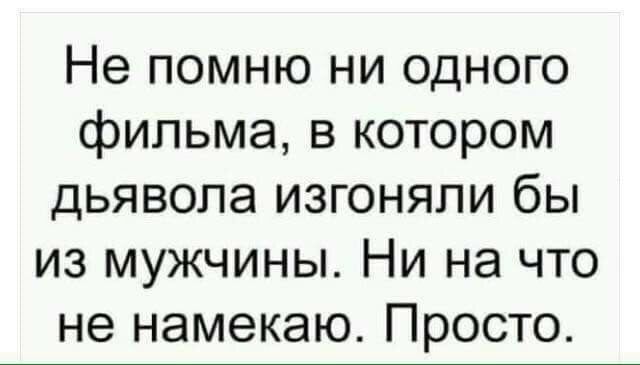 Не помню ни одного фильма в котором дьявола изгоняли бы из мужчины Ни на что не намекаю Просто