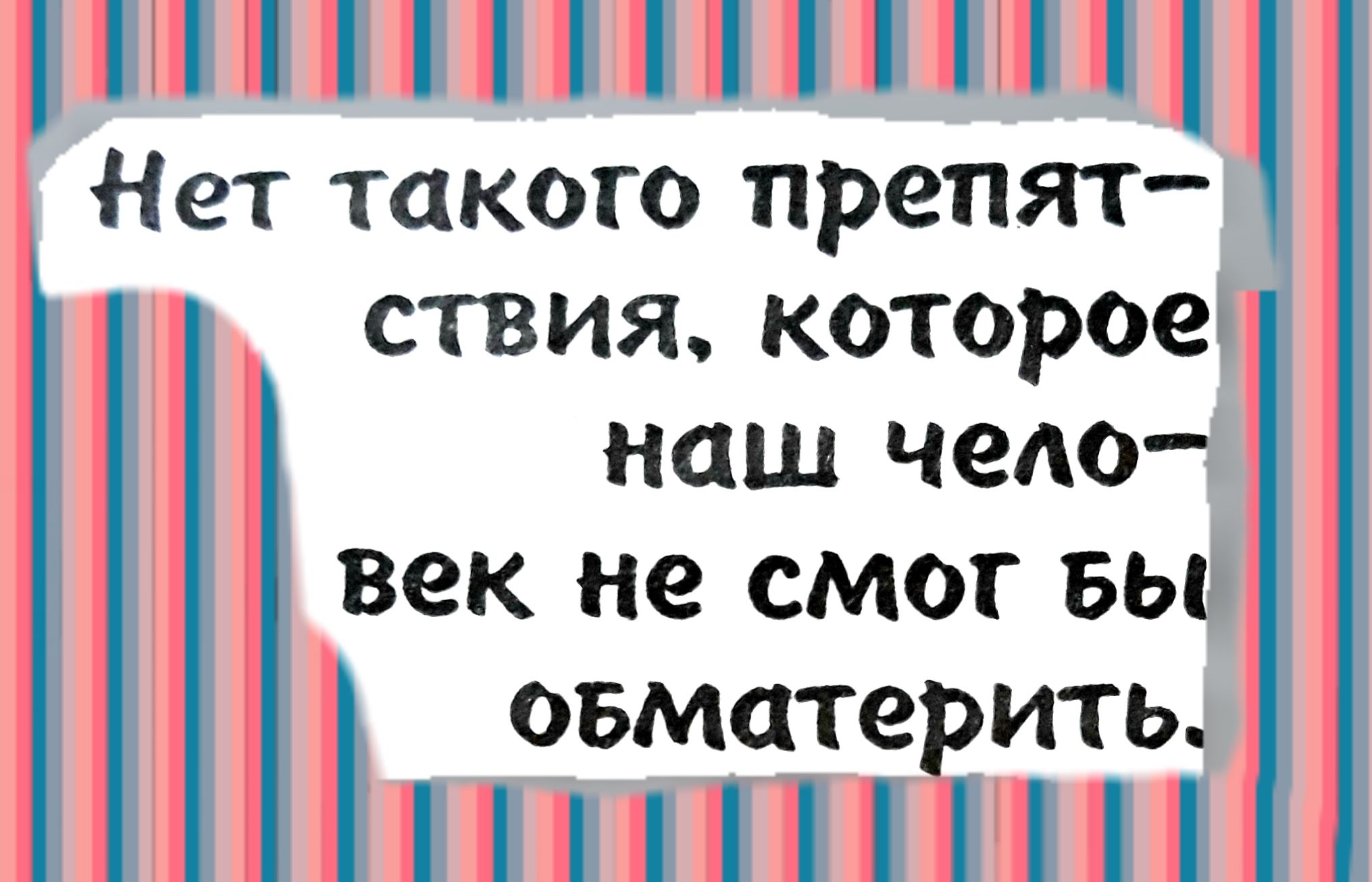 КОЕЕЩЕЩЕЕ ЛОО Нет такого препят ствия которое наш чело век не смог БЫ оБматерить ЮЮЮа НО Ю