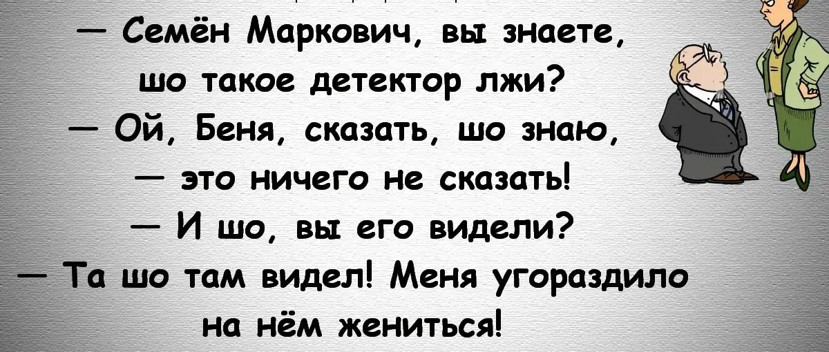 Семён Маркович вы знаете шо такое детектор лжи Ой Беня сказать шо знаю это ничего не сказать И шо вы его видели Та шо там видел Меня угораздило на нём жениться