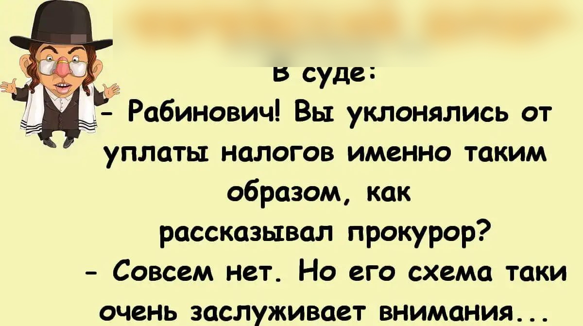 в суде Рабинович Вы уклонялись от уплаты налогов именно таким образом как рассказывал прокурор Совсем нет Но его схема таки очень заслуживает внимания