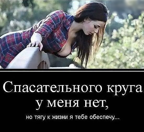 Спасательного круга у меня нет но тягу к жизни я тебе обеспечу