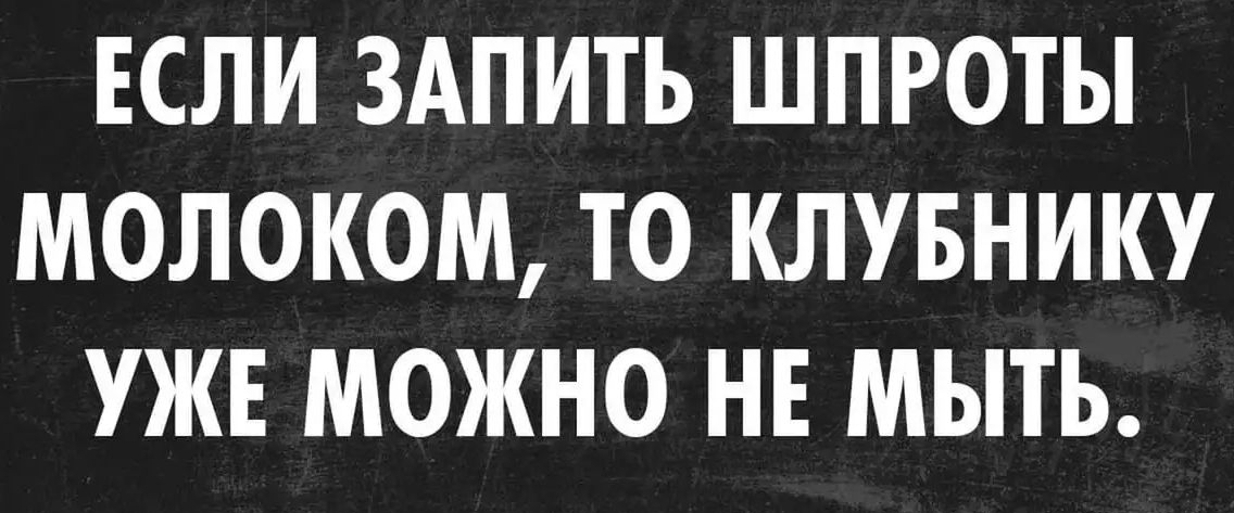 ЕСЛИ ЗАПИТЬ ШПРОТЫ МОЛОКОМ ТО КЛУБНИКУ УЖЕ МОЖНО НЕ МЫТЬ