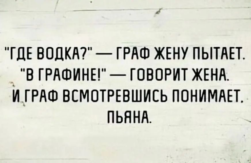 ГДЕ ВОДКА ГРАФ ЖЕНУ ПЫТАЕТ В ГРАФИНЕ ГОВОРИТ ЖЕНА ШТРАФ ВСМОТРЕВШИЕЬ ПОНИМАЕТ ПЬЯНА