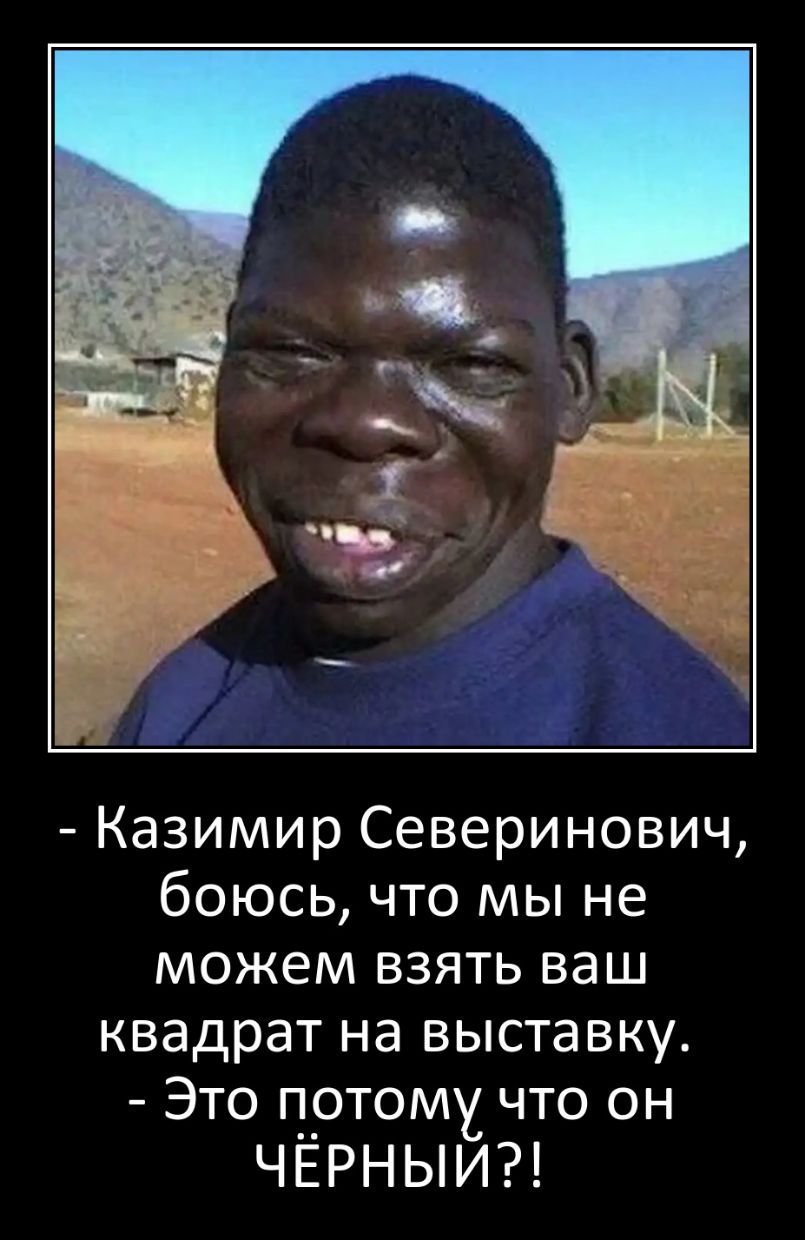 Казимир Северинович боюсь что мы не можем взять ваш квадрат на выставку Это пртомж что он ЧЕРНЫИ